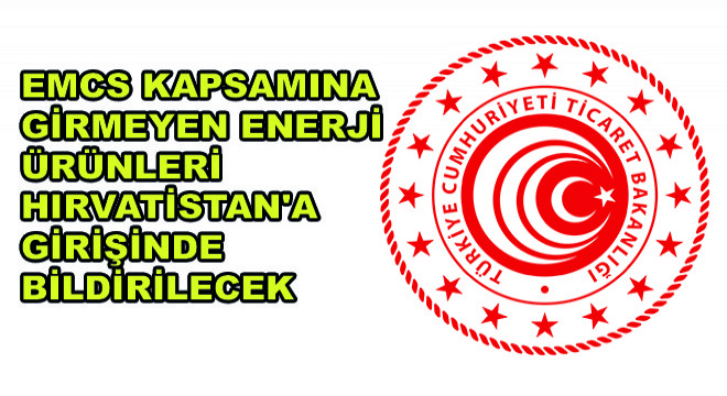 EMCS Kapsamına Girmeyen Enerji Ürünlerinin Hırvatistan a Girişinde Bildirimde Bulunulması Zorunluluğu Getirildi