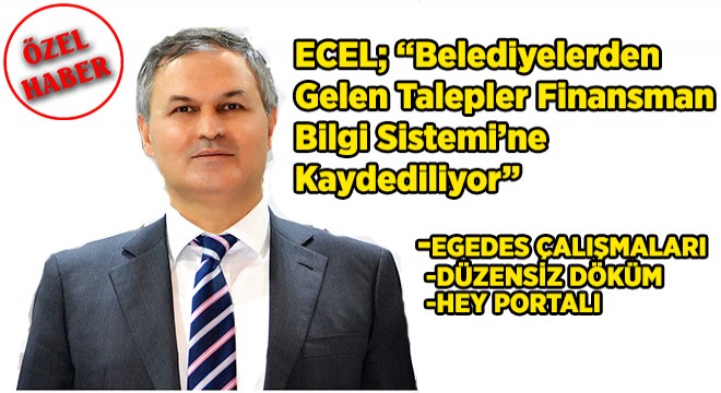 Ecel: Belediyelerden Gelen Talepler Finansman Bilgi Sistemi’ne Kaydediliyor