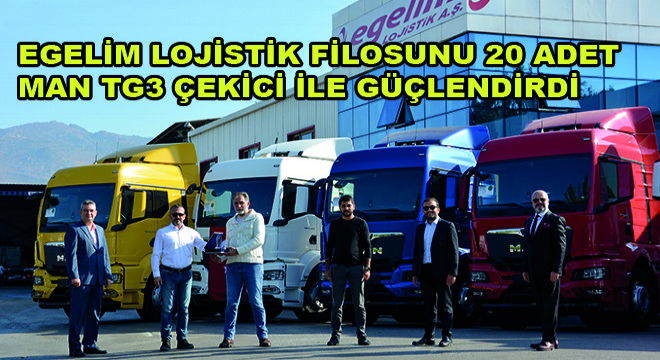 Egelim Lojistik Filosunu 20 Adet MAN TG3 Çekici ile Güçlendirdi