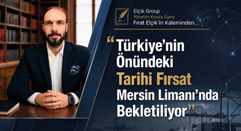 'Türkiye’nin Önündeki Tarihi Fırsat Mersin Limanı’nda Bekletiliyor'