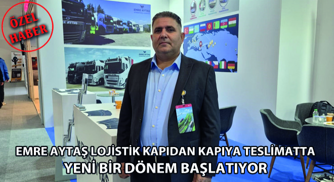 Emre Aytaş Lojistik Kapıdan Kapıya Teslimatta Yeni Bir Dönem Başlatıyor