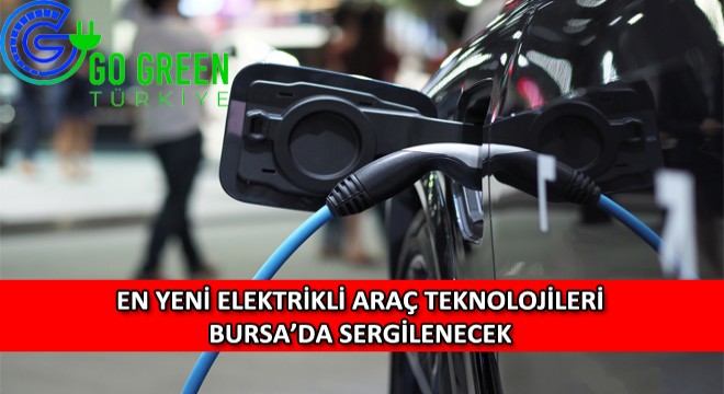 En Yeni Elektrikli Araç Teknolojileri Bursa’da Sergilenecek