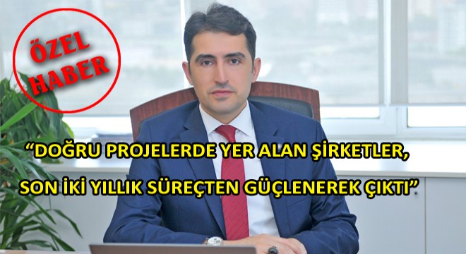  Doğru Projelerde Yer Alan Şirketler, Son İki Yıllık Süreçten Güçlenerek Çıktı 