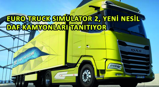 Euro Truck Simulator 2, Yeni Nesil DAF Kamyonları Tanıtıyor