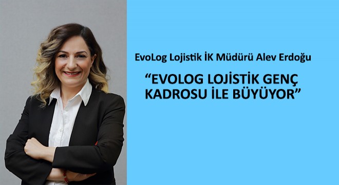 EvoLog Lojistik Genç Kadrosu ile Büyüyor