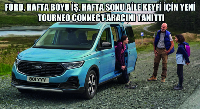 Ford, Hafta Boyu İş, Hafta Sonu Aile Keyfi İçin Yeni  Tourneo Connect Aracını Tanıttı