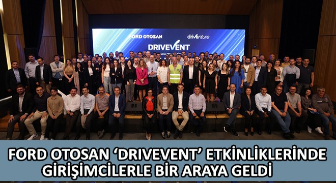 Ford Otosan ‘Drivevent’ Etkinliklerinde Mobilitenin Geleceğini Şekillendirecek Girişimcilerle Bir Araya Geldi