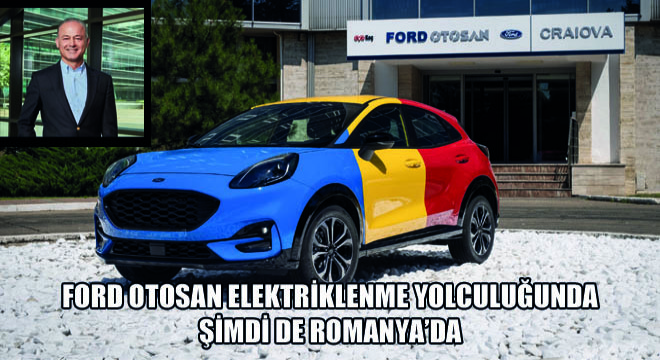 Ford Otosan Elektriklenme Yolculuğunda Şimdi de Romanya’da