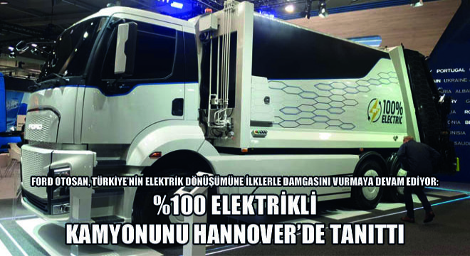 Ford Otosan, Türkiye’nin Elektrik Dönüşümüne İlklerle Damgasını Vurmaya Devam Ediyor: Yüzde 100 Elektrikli Kamyonunu Hannover’de Tanıttı