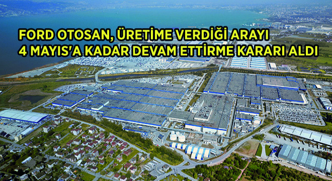 Ford Otosan, Üretimine Verdiği Arayı 4 Mayıs a Kadar Devam Ettirme Kararı Aldı