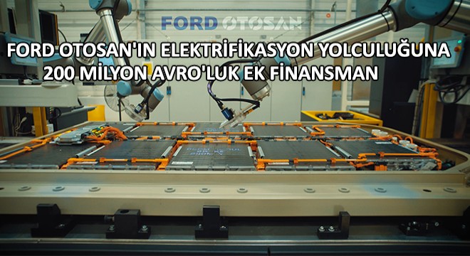 Ford Otosan ın Elektrifikasyon Yolculuğuna 200 Milyon Avro luk Ek Finansman