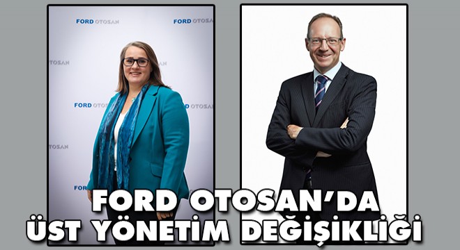 Ford Otosan’da Üst Yönetim Değişikliği