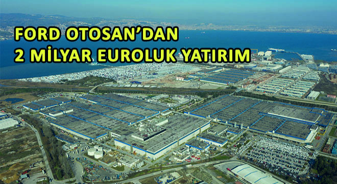 Ford Otosan’dan 2 Milyar Euroluk Yatırım
