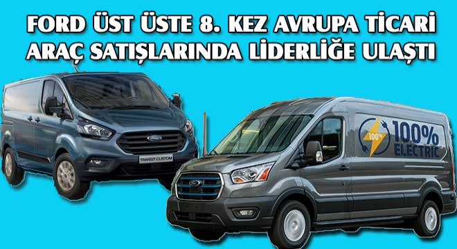 Ford Otosan’ın Ürettiği Araçlar, Ford’u Üst Üste 8. Kez Avrupa Ticari Araç Satışlarında Liderliğe Ulaştırdı