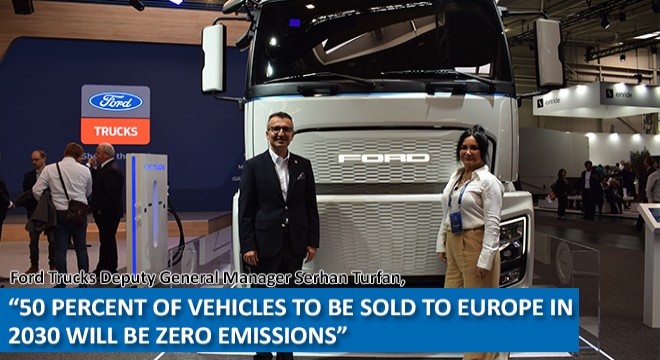 Ford Trucks Deputy General Manager Serhan Turfan,  50 Percent of Vehicles To Be Sold to Europe in 2030 Will Be Zero Emissions 