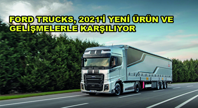 Ford Trucks Genel Müdür Yardımcısı Serhan Turfan,  Ford Trucks Olarak 2021’de de Müşterilerimize En İleri Teknolojileri Sunmaya Devam Edeceğiz 