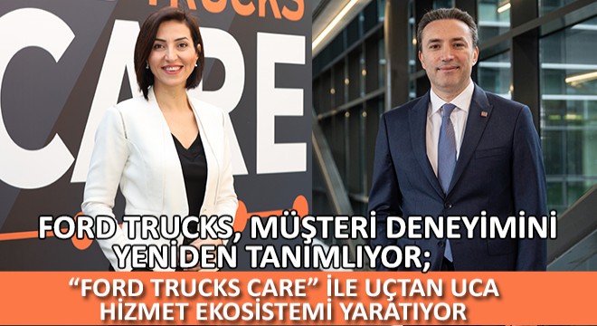 Ford Trucks, Müşteri Deneyimini Yeniden Tanımlıyor; Ford Trucks Care ile Uçtan Uca Hizmet Ekosistemi Yaratıyor