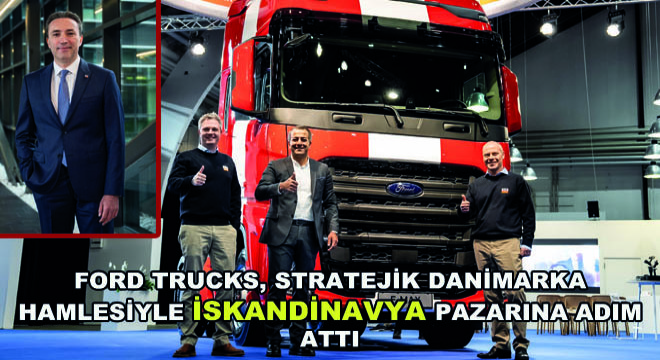 Ford Trucks, Stratejik Danimarka Hamlesiyle İskandinavya Pazarına Adım Attı