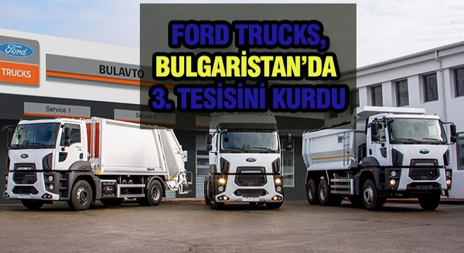 Ford Trucks,Varna'da Tesis Açtı