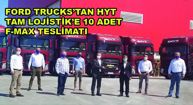 Ford Trucks’tan HYT Tam Lojistik’e 10 Adet  F-MAX Teslimatı