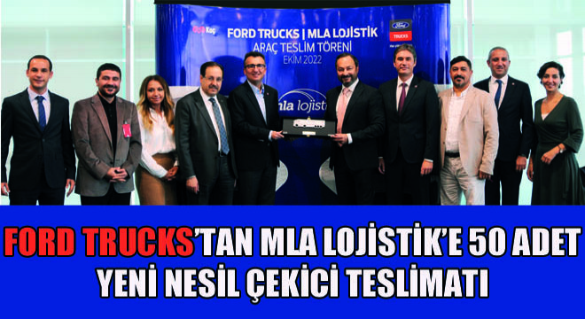 Ford Trucks’tan MLA Lojistik’e 50 Adet Yeni Nesil Çekici Teslimatı