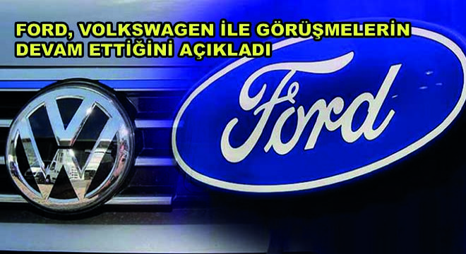 Ford, Volkswagen ile Görüşmelerin Devam Ettiğini Açıkladı