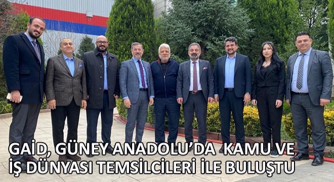 GAİD, Güney Anadolu’da Kamu ve İş Dünyası Temsilcileri ile Buluştu