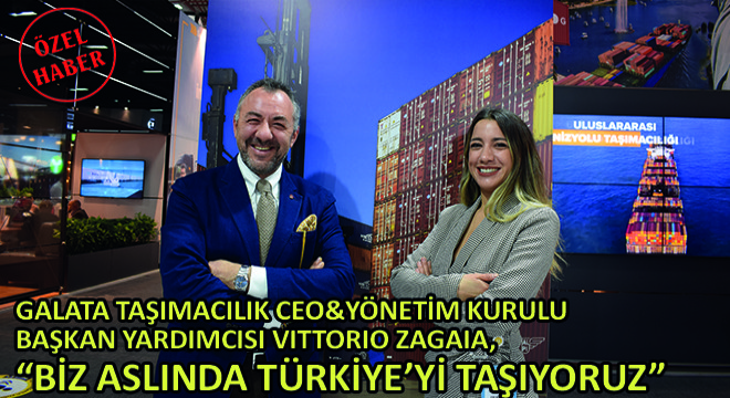 Galata Taşımacılık CEO&Yönetim Kurulu Başkan Yardımcısı Vittorio Zagaia,  Biz Aslında Türkiye’yi Taşıyoruz 