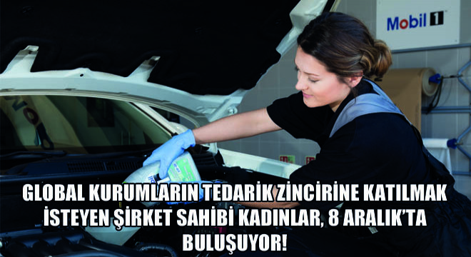 Global Kurumların Tedarik Zincirine Katılmak İsteyen Şirket Sahibi Kadınlar, 8 Aralık’ta Buluşuyor!