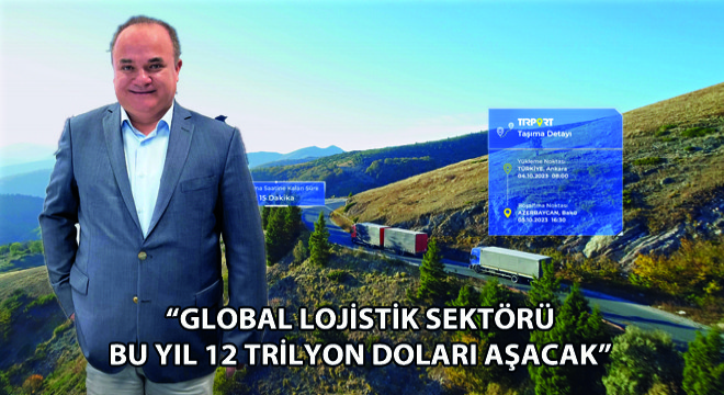 Global Lojistik Sektörü Bu Yıl 12 Trilyon Doları Aşacak