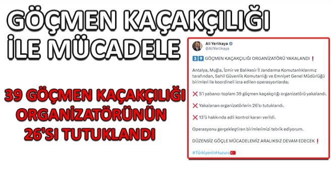 Göçmen Kaçakçılığı ile Mücadele... 39 Göçmen Kaçakçılığı Organizatörünün 26 sı Tutuklandı