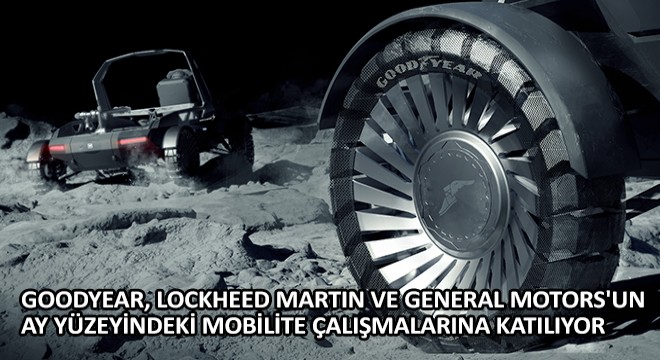 Goodyear, Lockheed Martin ve General Motors un Ay Yüzeyindeki Mobilite Çalışmalarına Katılıyor