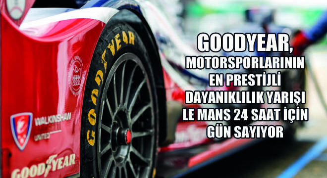 Goodyear, Motorsporlarının En Prestiji Dayanıklılık Yarışı Le Mans 24 Saat İçin Gün Sayıyor