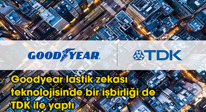 Goodyear lastik zekası teknolojisinde bir işbirliği de TDK ile yaptı