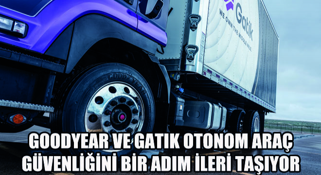 Goodyear ve Gatik Otonom Araç Güvenliğini Bir Adım İleri Taşıyor