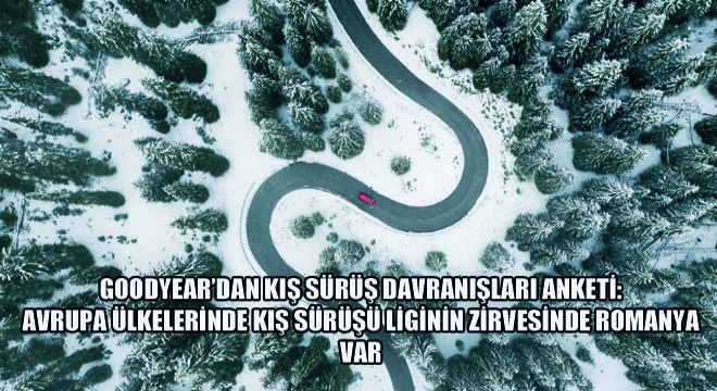 Goodyear’dan Kış Sürüş Davranışları Anketi: Avrupa Ülkelerinde Kış Sürüşü Liginin Zirvesinde Romanya Var