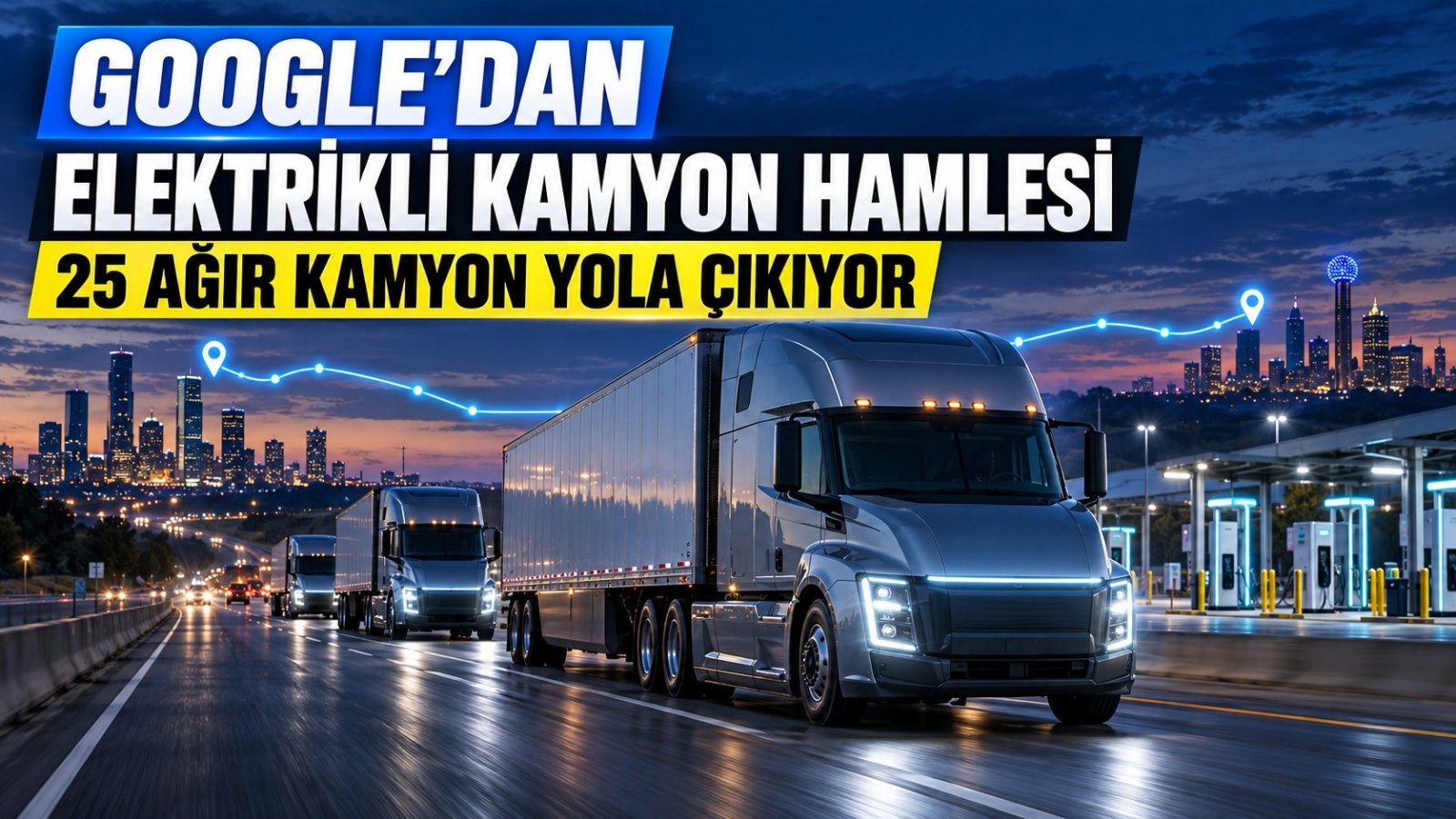 Google, 25 Elektrikli Ağır Kamyonu Destekleyen Lojistik Projesine Katıldı