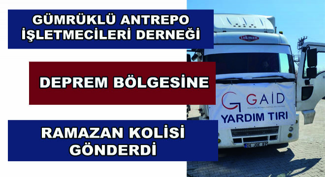 Gümrüklü Antrepo İşletmecileri Derneği Deprem Bölgesine Ramazan Kolisi Gönderdi