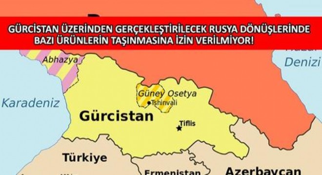 Gürcistan Üzerinden Gerçekleştirilecek Rusya Dönüşlerinde Bazı Ürünlerin Taşınmasına İzin Verilmiyor!