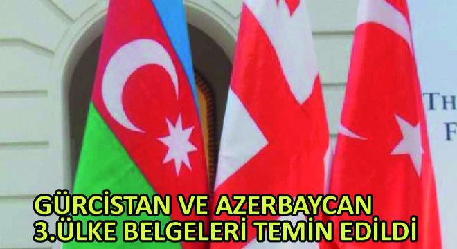 Gürcistan ve Azerbaycan 3. Ülke Belgesi Temin Edildi