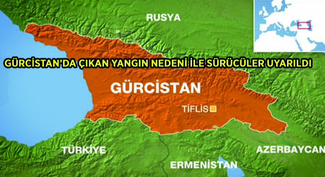 Gürcistan’da Çıkan Yangın Nedeni ile Sürücüler Uyarıldı