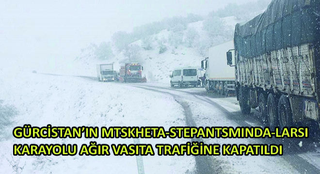 Gürcistan’ın Mtskheta-Stepantsminda-Larsi Karayolu Ağır Vasıta Trafiğine Kapatıldı
