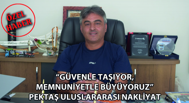 Güvenle Taşıyor, Memnuniyetle Büyüyoruz: Pektaş Uluslararası Nakliyat