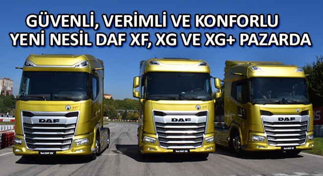 Güvenli, Verimli ve Konforlu Yeni Nesil DAF XF, XG ve XG+ Pazarda