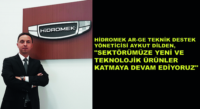 HİDROMEK AR-GE Teknik Destek Yöneticisi Aykut Dilden,  Sektörümüze Yeni ve Teknolojik Ürünler Katmaya Devam Ediyoruz 