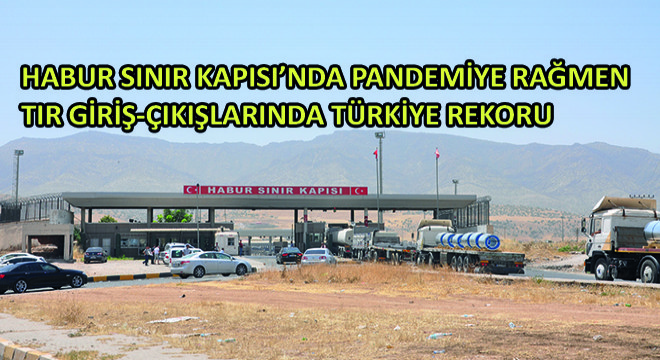 Habur Sınır Kapısı’nda Pandemiye Rağmen Tır Giriş-Çıkışlarında Türkiye Rekoru
