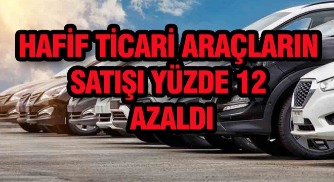 Hafif Ticari Araç Satışı Azaldı