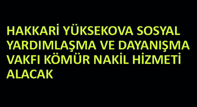 Hakkari Yüksekova Sosyal Yardımlaşma ve Dayanışma Vakfı Kömür Nakil Hizmeti Alacak