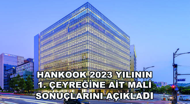 Hankook 2023 Yılının 1. Çeyreğine Ait Mali Sonuçlarını Açıkladı