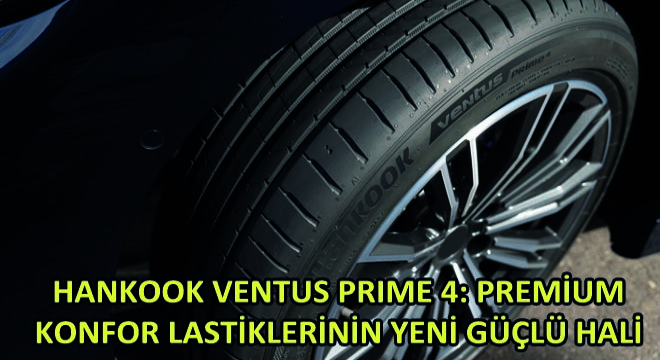 Hankook Ventus Prime 4: Premium Konfor Lastiklerinin Yeni Güçlü Hali